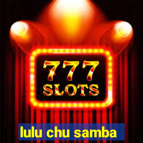 lulu chu samba